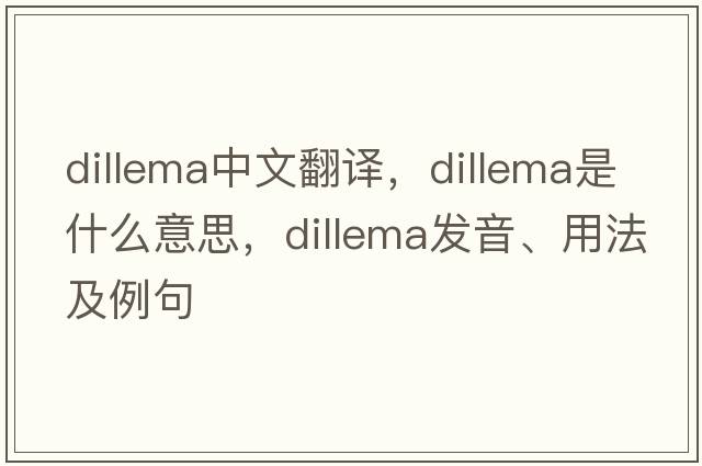 dillema中文翻譯，dillema是什么意思，dillema發(fā)音、用法及例句