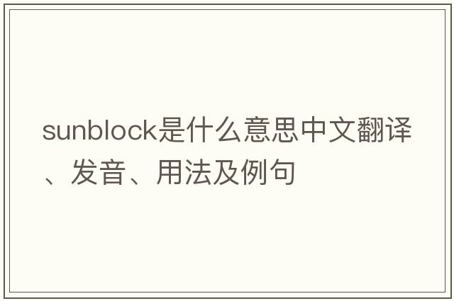 sunblock是什么意思中文翻譯、發(fā)音、用法及例句