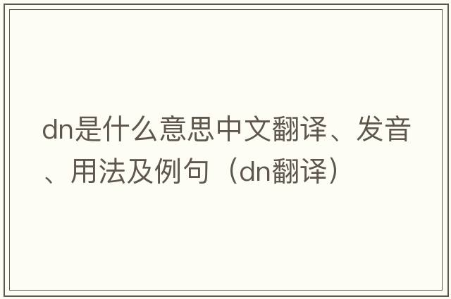 dn是什么意思中文翻譯、發(fā)音、用法及例句（dn翻譯）