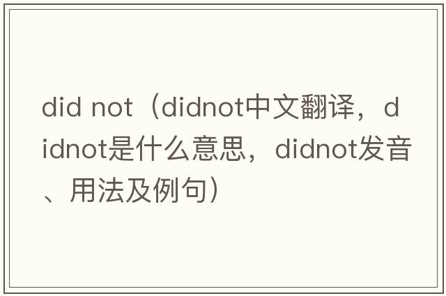 did not（didnot中文翻譯，didnot是什么意思，didnot發(fā)音、用法及例句）