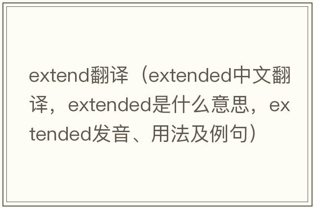 extend翻譯（extended中文翻譯，extended是什么意思，extended發(fā)音、用法及例句）