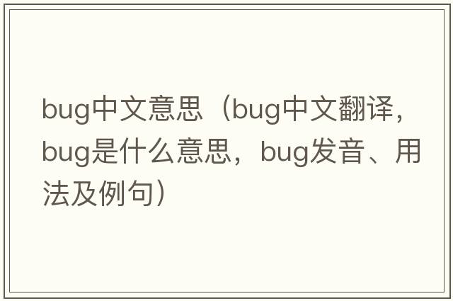 bug中文意思（bug中文翻譯，bug是什么意思，bug發(fā)音、用法及例句）