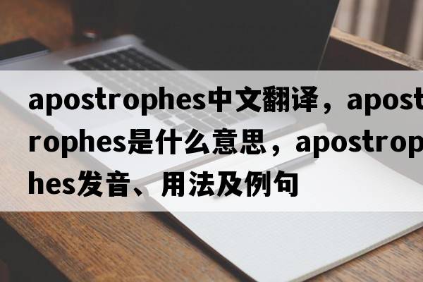 apostrophes中文翻譯，apostrophes是什么意思，apostrophes發(fā)音、用法及例句
