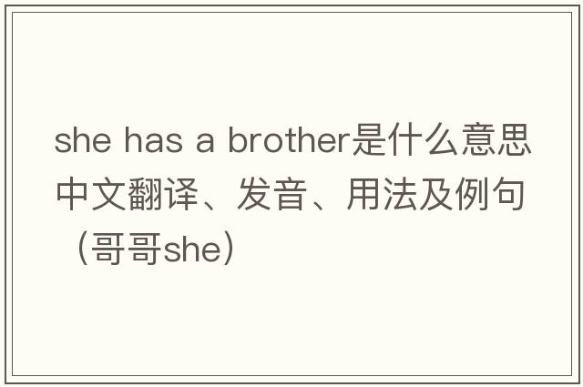 she has a brother是什么意思中文翻譯、發(fā)音、用法及例句（哥哥she）