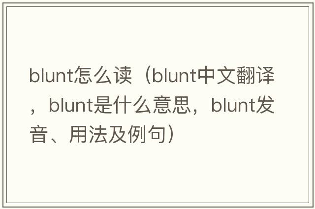 blunt怎么讀（blunt中文翻譯，blunt是什么意思，blunt發(fā)音、用法及例句）