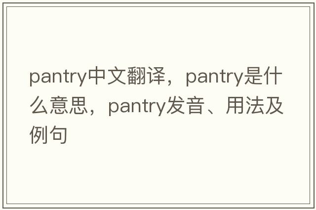 pantry中文翻譯，pantry是什么意思，pantry發(fā)音、用法及例句