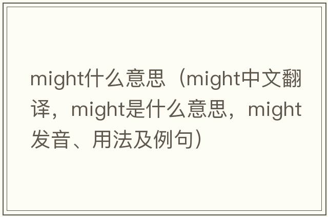 might什么意思（might中文翻譯，might是什么意思，might發(fā)音、用法及例句）