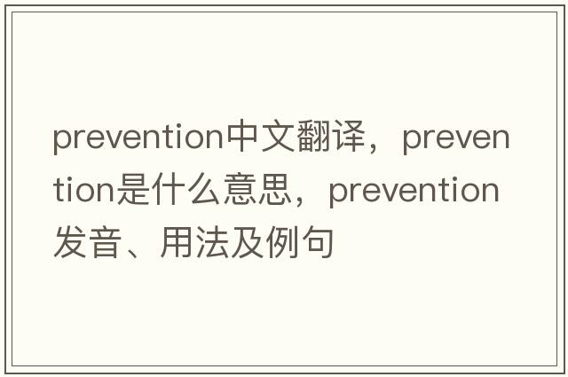 prevention中文翻譯，prevention是什么意思，prevention發(fā)音、用法及例句