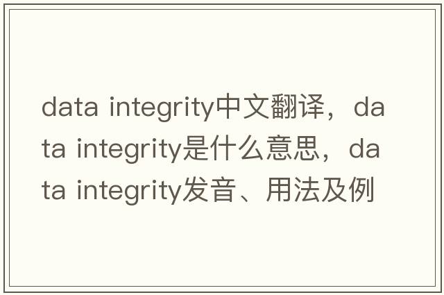 data integrity中文翻譯，data integrity是什么意思，data integrity發(fā)音、用法及例句