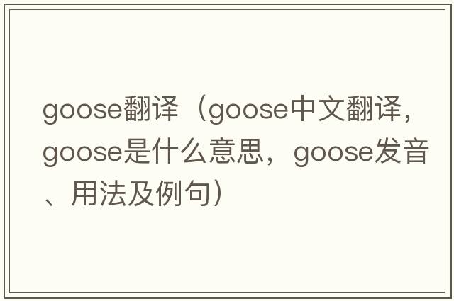 goose翻譯（goose中文翻譯，goose是什么意思，goose發(fā)音、用法及例句）