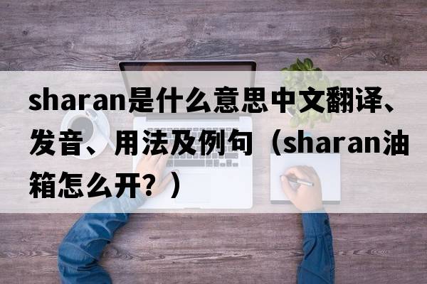 Sharan是什么意思中文翻譯、發(fā)音、用法及例句（sharan油箱怎么開(kāi)？）