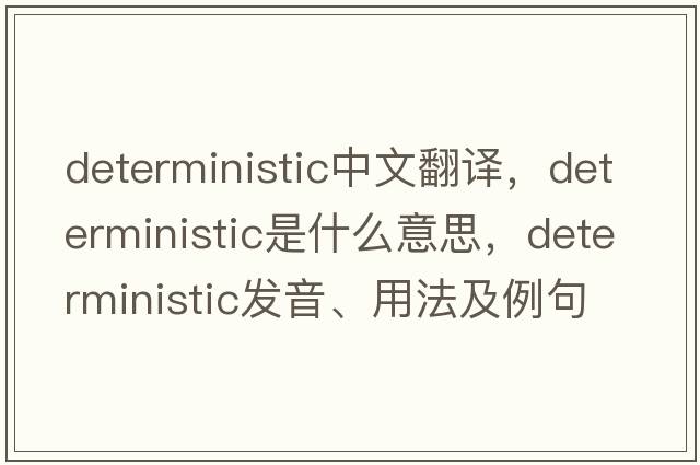 deterministic中文翻譯，deterministic是什么意思，deterministic發(fā)音、用法及例句