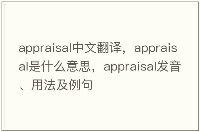 appraisal中文翻譯，appraisal是什么意思，appraisal發(fā)音、用法及例句