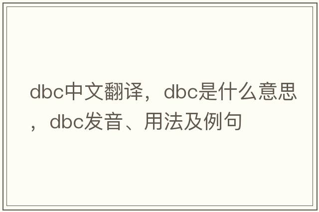 dbc中文翻譯，dbc是什么意思，dbc發(fā)音、用法及例句