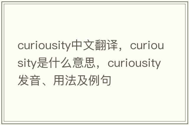 curiousity中文翻譯，curiousity是什么意思，curiousity發(fā)音、用法及例句