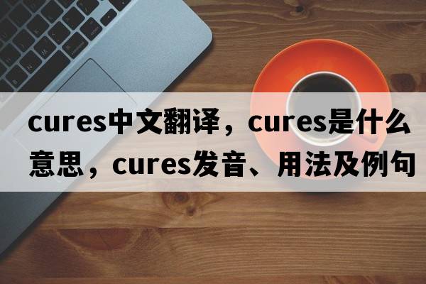 cures中文翻譯，cures是什么意思，cures發(fā)音、用法及例句