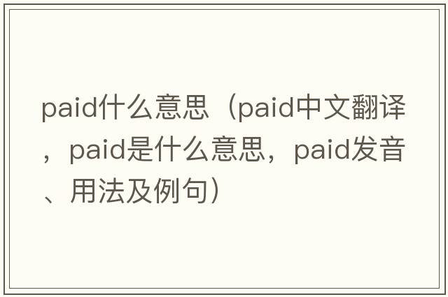 paid什么意思（paid中文翻譯，paid是什么意思，paid發(fā)音、用法及例句）