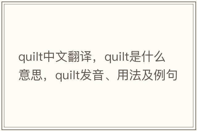 quilt中文翻譯，quilt是什么意思，quilt發(fā)音、用法及例句