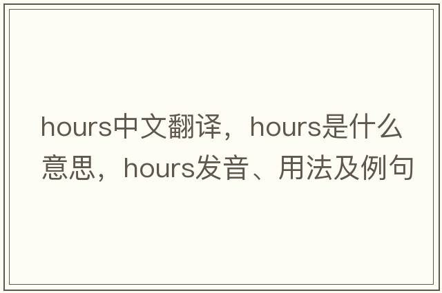 hours中文翻譯，hours是什么意思，hours發(fā)音、用法及例句