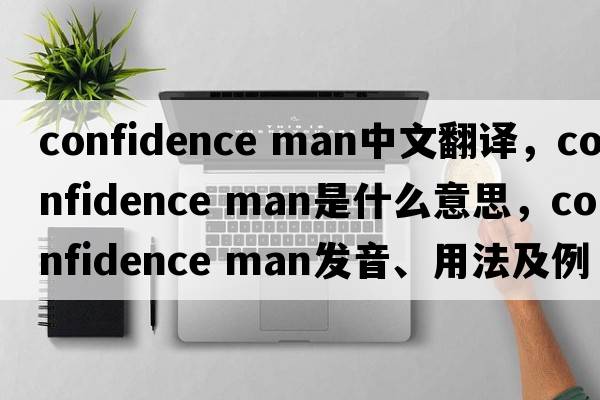confidence man中文翻譯，confidence man是什么意思，confidence man發(fā)音、用法及例句