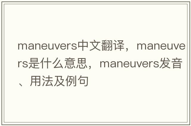 maneuvers中文翻譯，maneuvers是什么意思，maneuvers發(fā)音、用法及例句