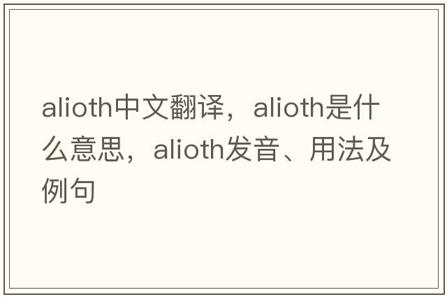 Alioth中文翻譯，Alioth是什么意思，Alioth發(fā)音、用法及例句