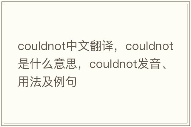 couldnot中文翻譯，couldnot是什么意思，couldnot發(fā)音、用法及例句
