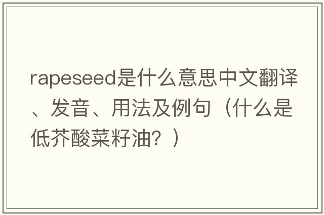 rapeseed是什么意思中文翻譯、發(fā)音、用法及例句（什么是低芥酸菜籽油？）