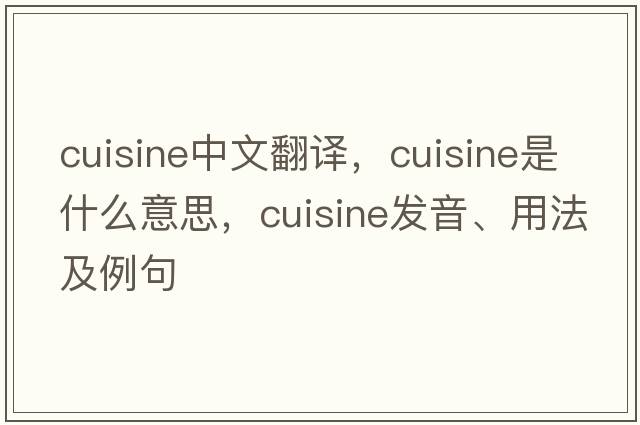 cuisine中文翻譯，cuisine是什么意思，cuisine發(fā)音、用法及例句