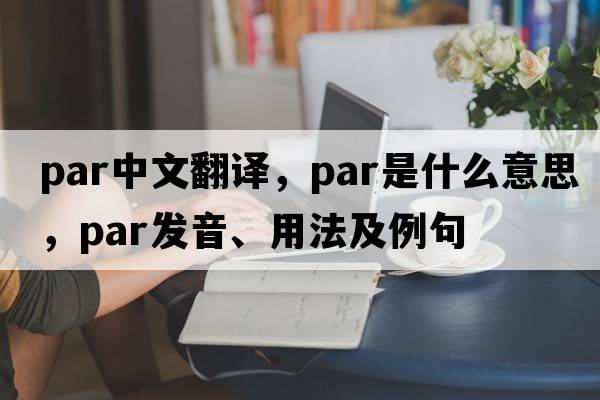 par中文翻譯，par是什么意思，par發(fā)音、用法及例句