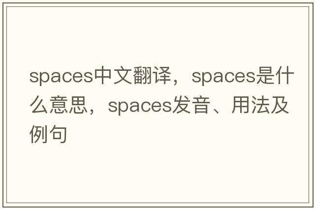 spaces中文翻譯，spaces是什么意思，spaces發(fā)音、用法及例句