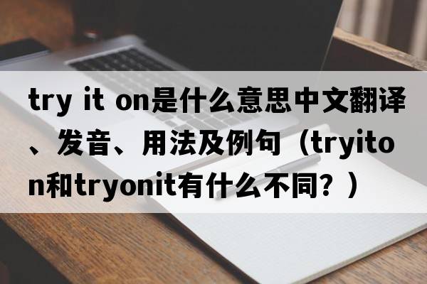 try it on是什么意思中文翻譯、發(fā)音、用法及例句（tryiton和tryonit有什么不同？）