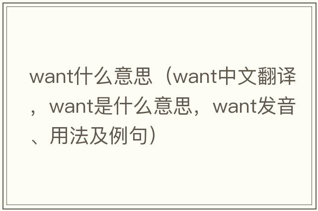 want什么意思（want中文翻譯，want是什么意思，want發(fā)音、用法及例句）
