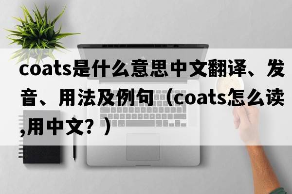 coats是什么意思中文翻譯、發(fā)音、用法及例句（coats怎么讀,用中文？）