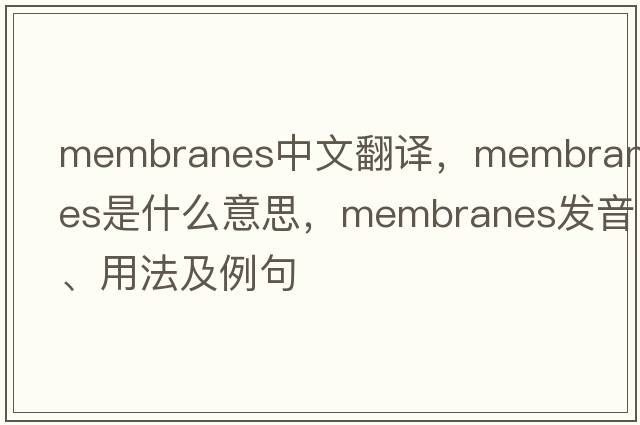 membranes中文翻譯，membranes是什么意思，membranes發(fā)音、用法及例句