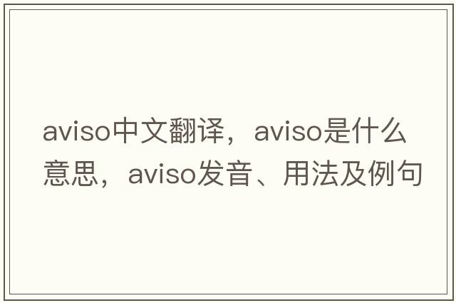 aviso中文翻譯，aviso是什么意思，aviso發(fā)音、用法及例句