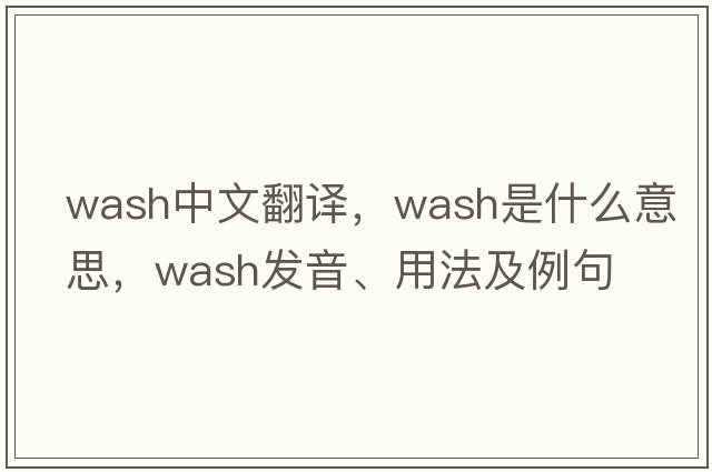 wash中文翻譯，wash是什么意思，wash發(fā)音、用法及例句