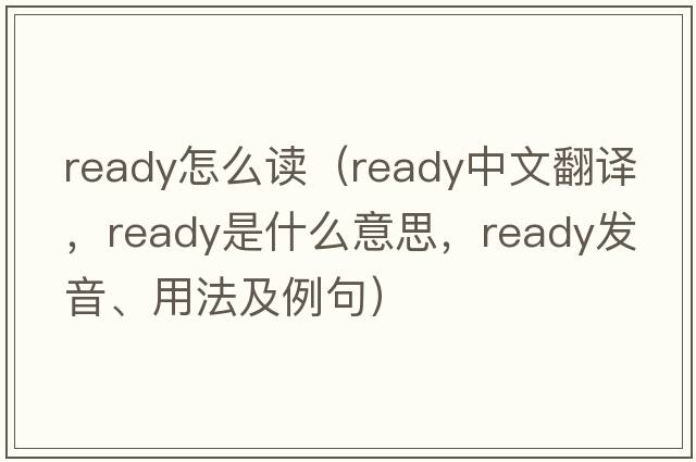 ready怎么讀（ready中文翻譯，ready是什么意思，ready發(fā)音、用法及例句）