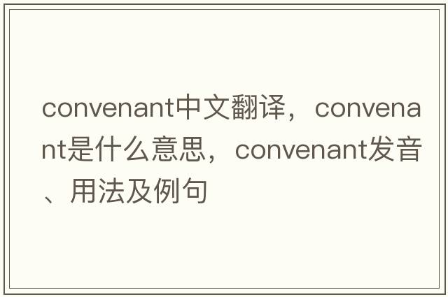 convenant中文翻譯，convenant是什么意思，convenant發(fā)音、用法及例句