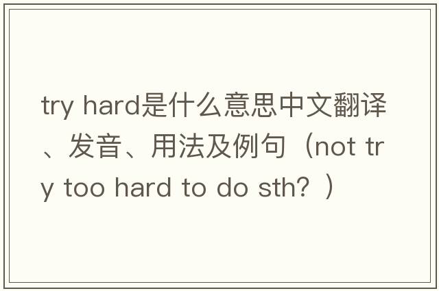 try hard是什么意思中文翻譯、發(fā)音、用法及例句（not try too hard to do sth？）