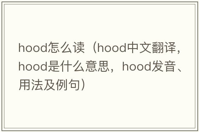 hood怎么讀（hood中文翻譯，hood是什么意思，hood發(fā)音、用法及例句）