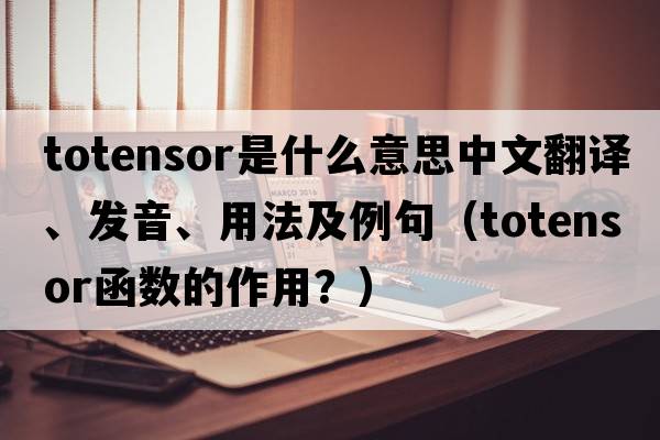 totensor是什么意思中文翻譯、發(fā)音、用法及例句（totensor函數的作用？）