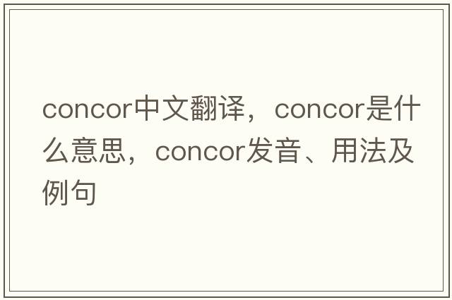 concor中文翻譯，concor是什么意思，concor發(fā)音、用法及例句