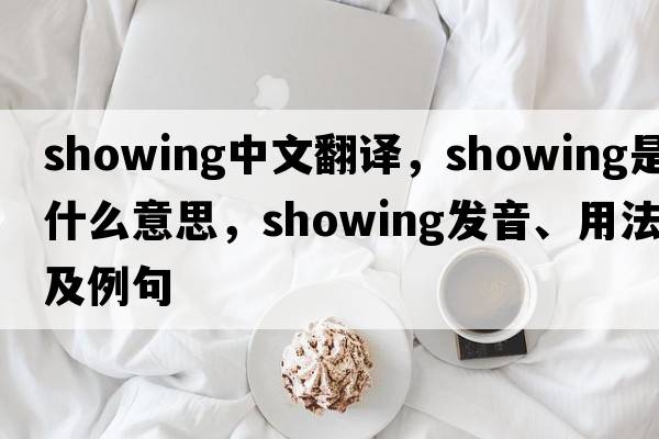 showing中文翻譯，showing是什么意思，showing發(fā)音、用法及例句