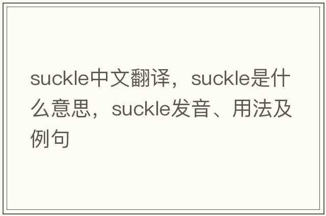 suckle中文翻譯，suckle是什么意思，suckle發(fā)音、用法及例句