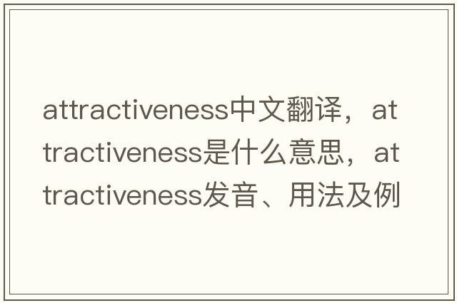 attractiveness中文翻譯，attractiveness是什么意思，attractiveness發(fā)音、用法及例句