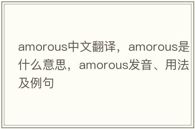 amorous中文翻譯，amorous是什么意思，amorous發(fā)音、用法及例句