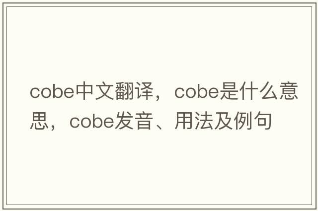 cobe中文翻譯，cobe是什么意思，cobe發(fā)音、用法及例句