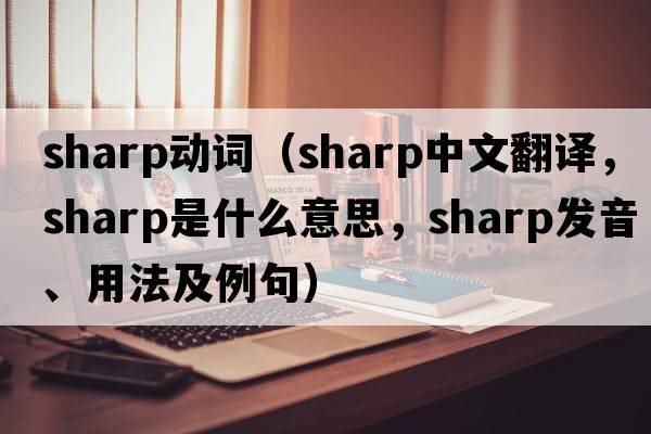 sharp動(dòng)詞（sharp中文翻譯，sharp是什么意思，sharp發(fā)音、用法及例句）