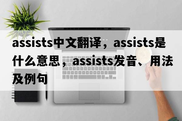 assists中文翻譯，assists是什么意思，assists發(fā)音、用法及例句